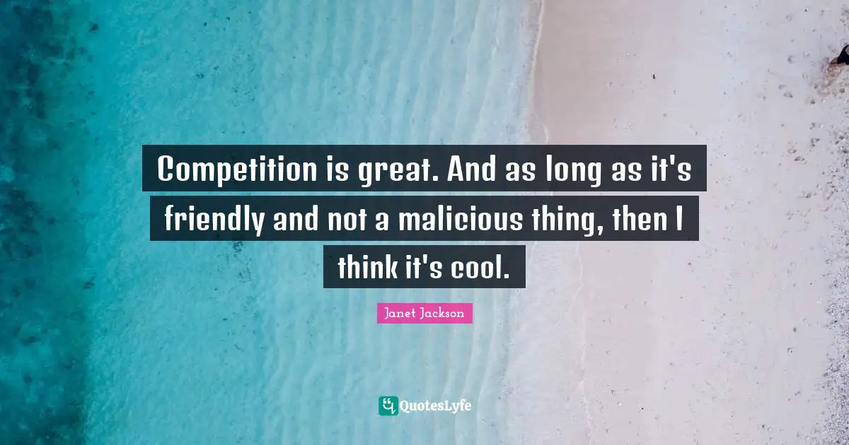 Competition is great. And as long as it's friendly and not a malicious thing, then I think it's cool.