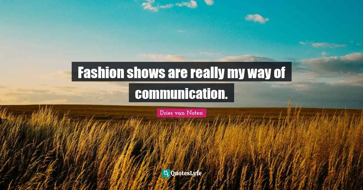 Fashion shows are really my way of communication.