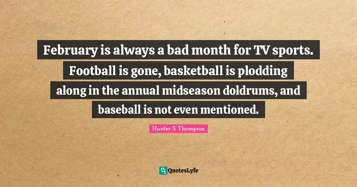 February is always a bad month for TV sports. Football is gone, basketball is plodding along in the annual midseason doldrums, and baseball is not even mentioned.