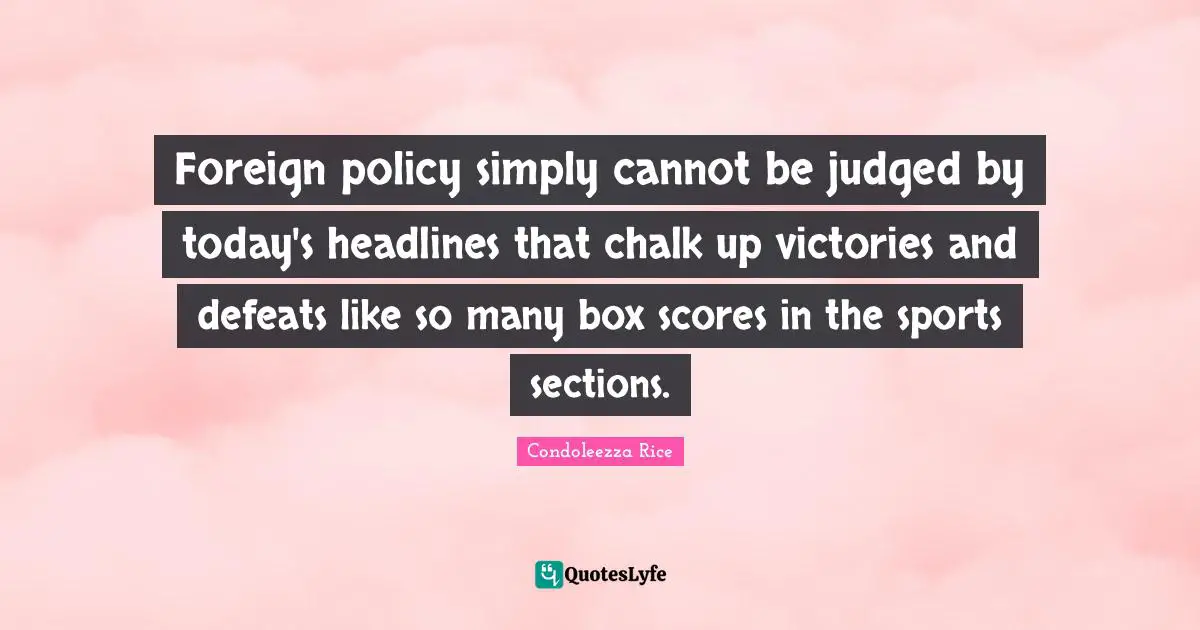 Foreign policy simply cannot be judged by today's headlines that chalk up victories and defeats like so many box scores in the sports sections.