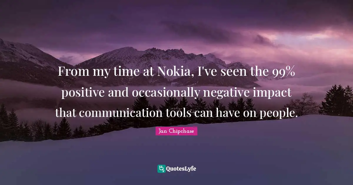 From my time at Nokia, I've seen the 99% positive and occasionally negative impact that communication tools can have on people.