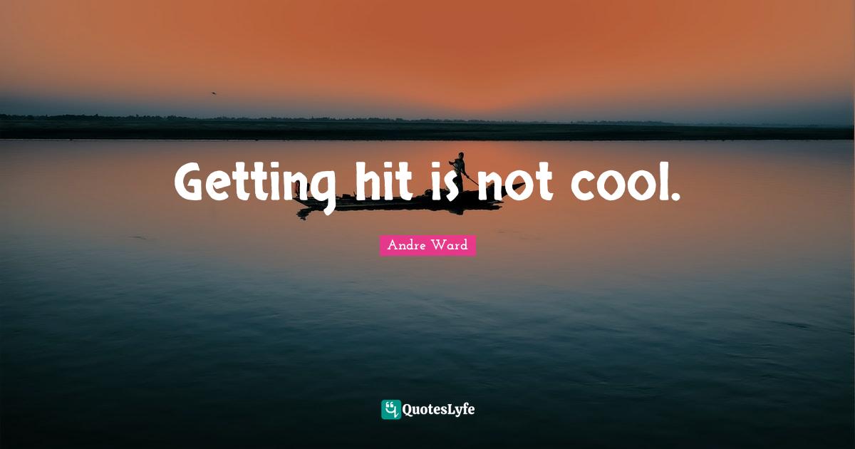 Getting hit is not cool.