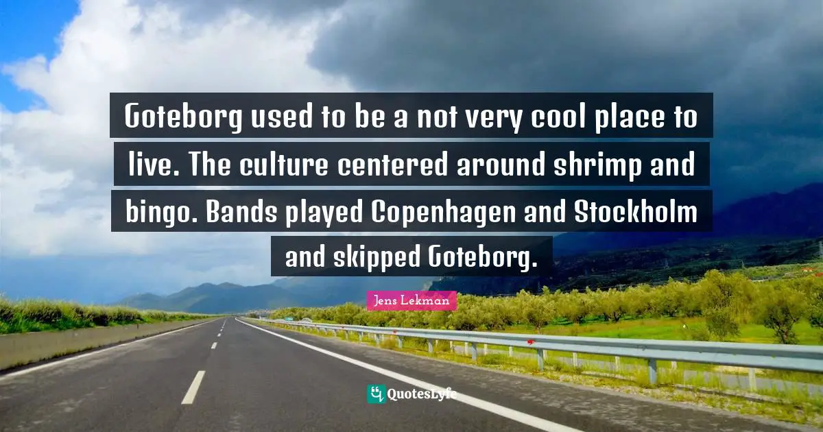 Goteborg used to be a not very cool place to live. The culture centered around shrimp and bingo. Bands played Copenhagen and Stockholm and skipped Goteborg.