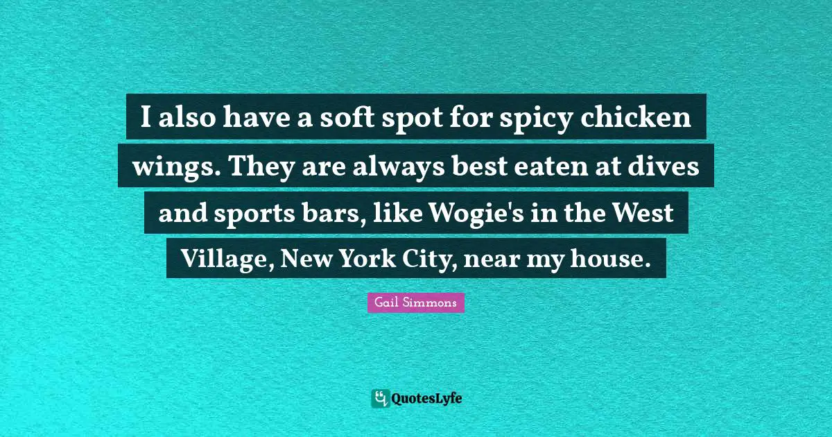 I also have a soft spot for spicy chicken wings. They are always best eaten at dives and sports bars, like Wogie's in the West Village, New York City, near my house.