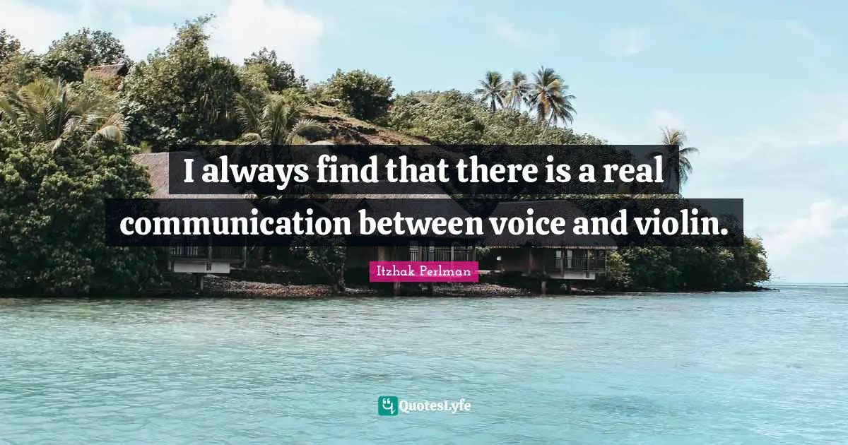 I always find that there is a real communication between voice and violin.