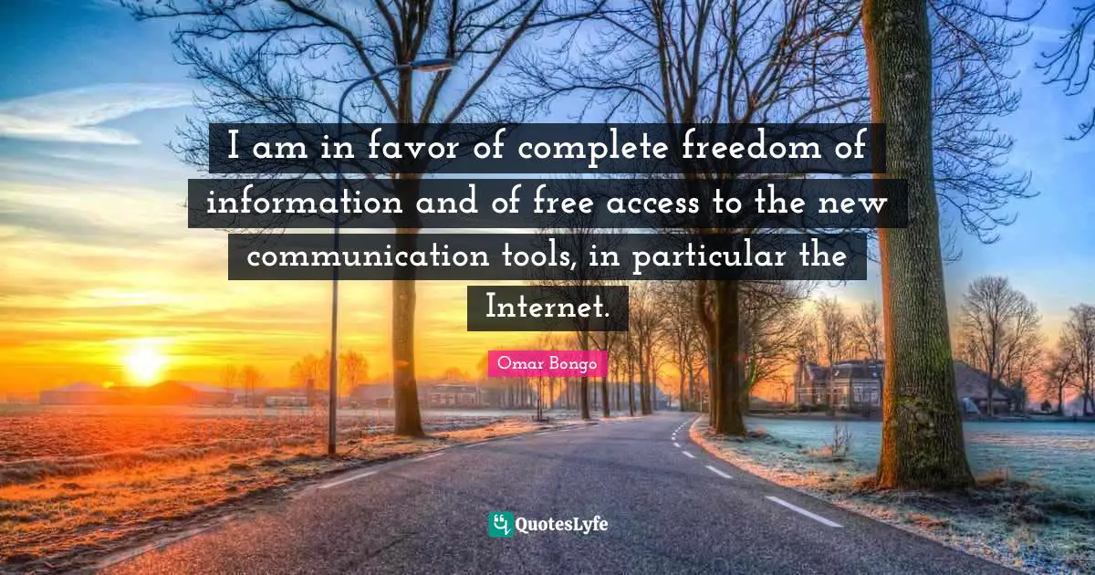 Omar Bongo Quotes: "I am in favor of complete freedom of information and of free access to the new communication tools, in particular the Internet."