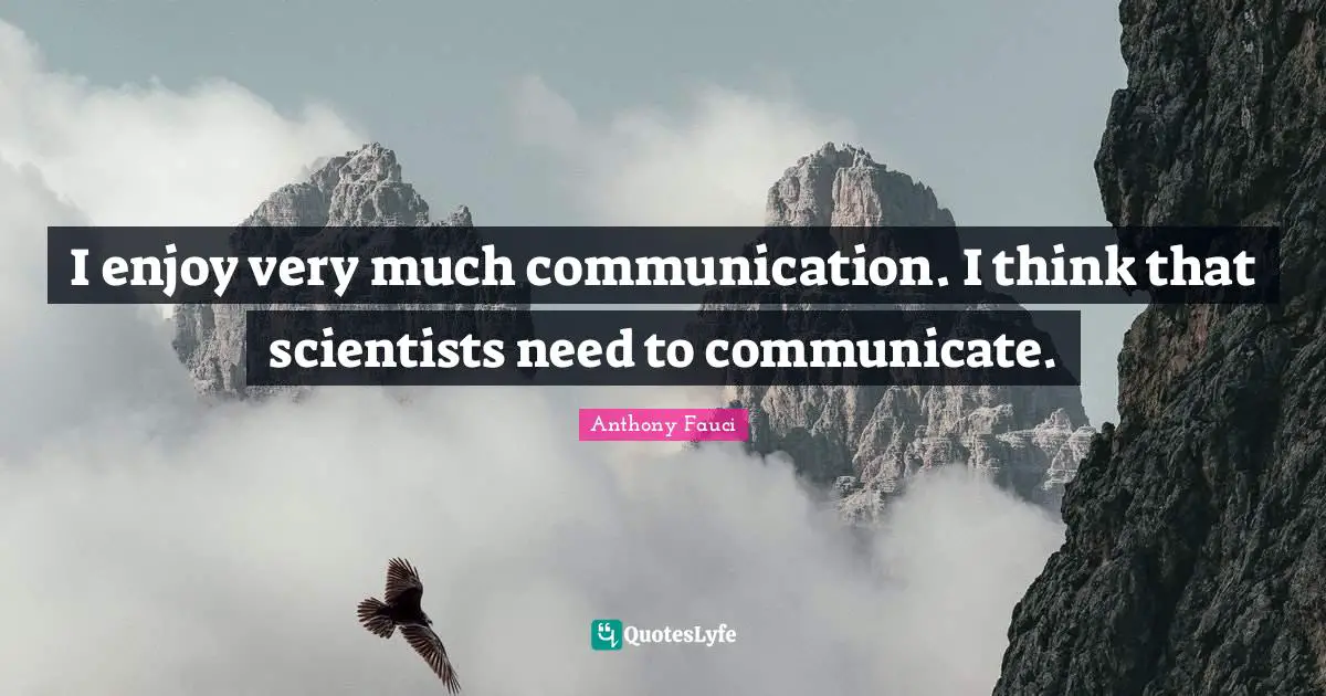 I enjoy very much communication. I think that scientists need to communicate.