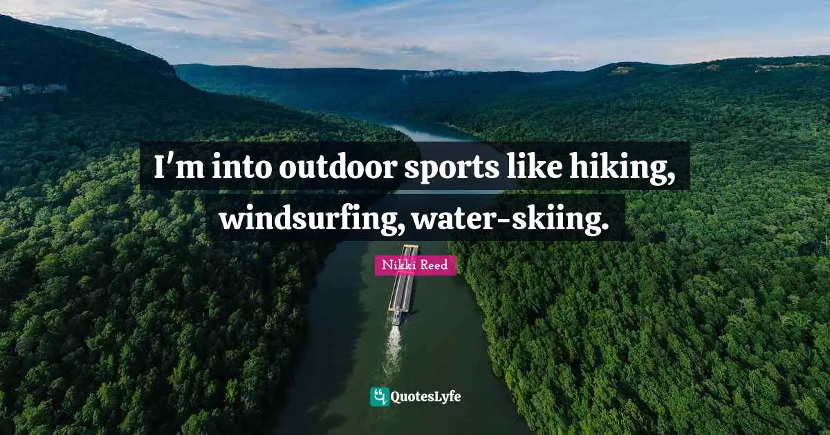 I'm into outdoor sports like hiking, windsurfing, water-skiing.