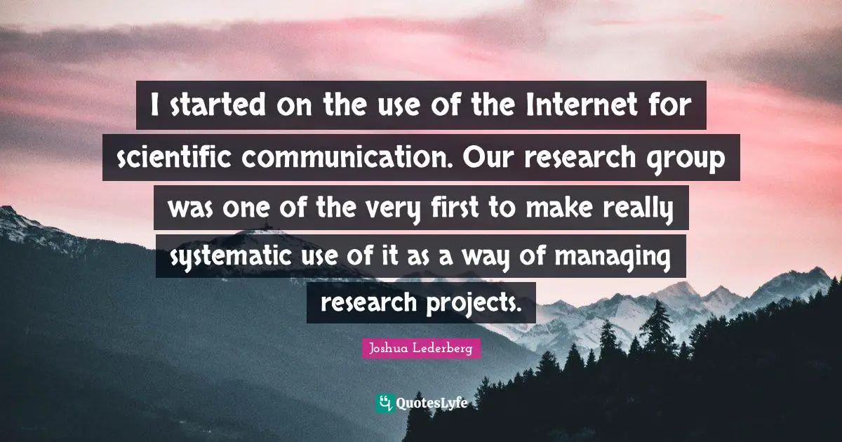 I started on the use of the Internet for scientific communication. Our research group was one of the very first to make really systematic use of it as a way of managing research projects.