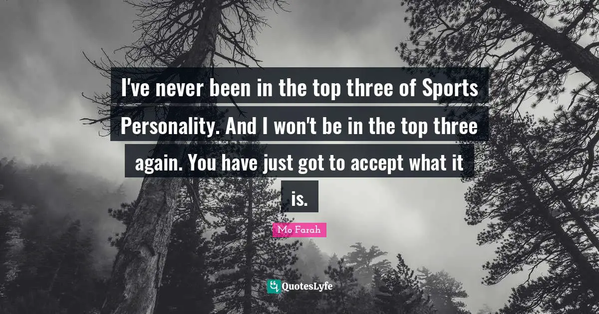 I've never been in the top three of Sports Personality. And I won't be in the top three again. You have just got to accept what it is.