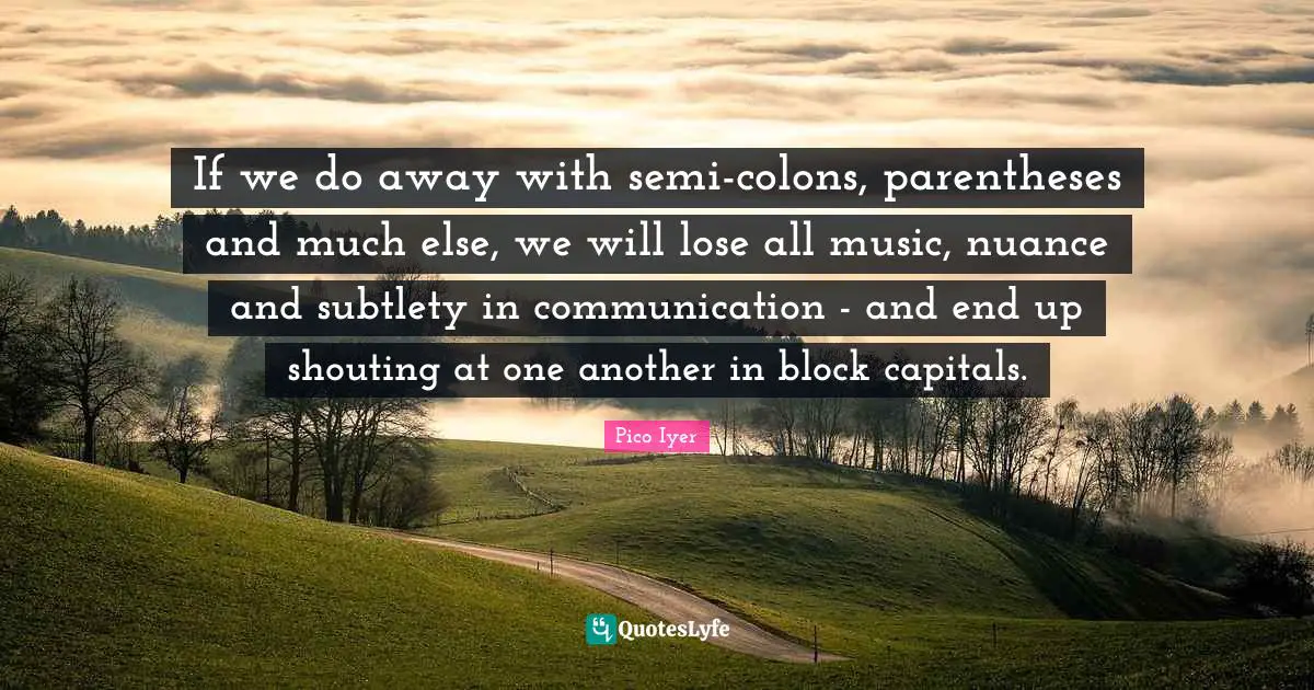 If we do away with semi-colons, parentheses and much else, we will lose all music, nuance and subtlety in communication - and end up shouting at one another in block capitals.