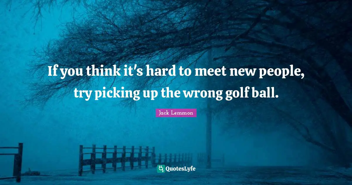 If you think it's hard to meet new people, try picking up the wrong golf ball.