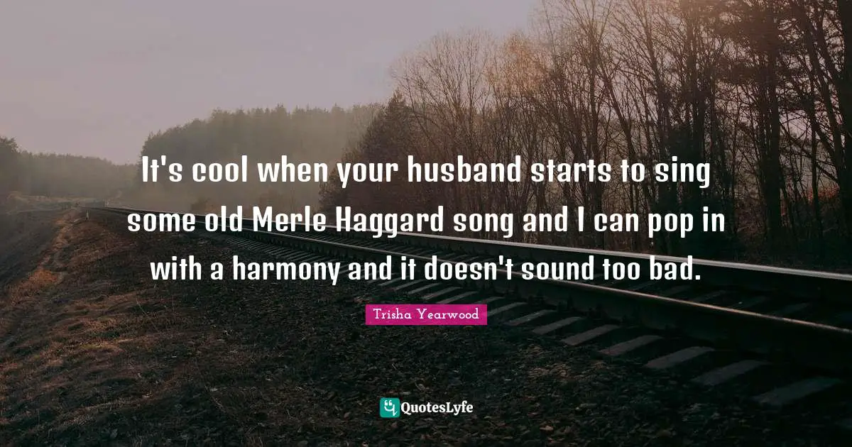 It's cool when your husband starts to sing some old Merle Haggard song and I can pop in with a harmony and it doesn't sound too bad.