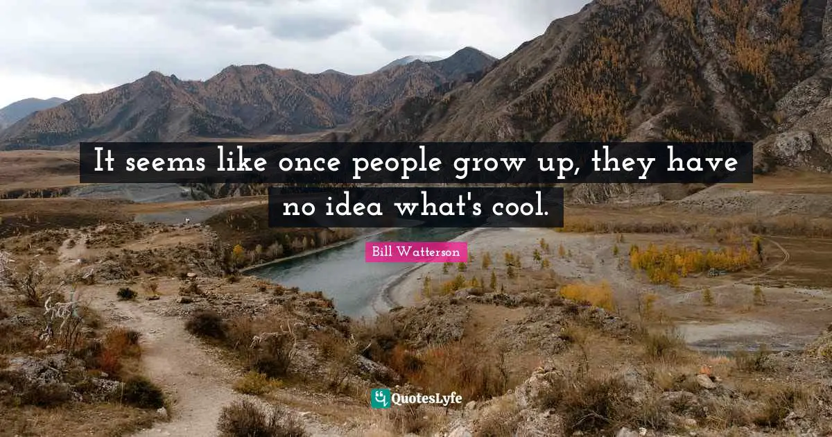 Grow Up Quotes: "It seems like once people grow up, they have no idea what's cool."
