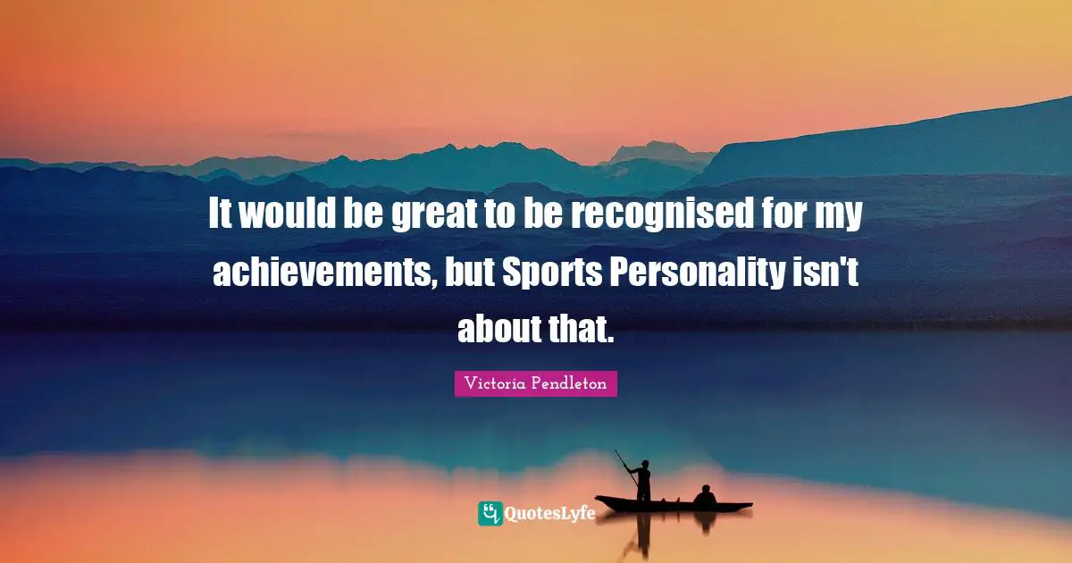 It would be great to be recognised for my achievements, but Sports Personality isn't about that.