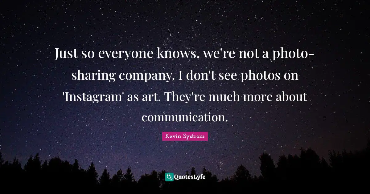 Kevin Systrom Quotes: "Just so everyone knows, we're not a photo-sharing company. I don't see photos on 'Instagram' as art. They're much more about communication."
