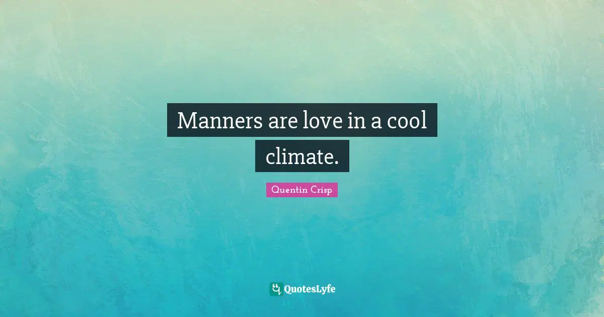 Manners are love in a cool climate.