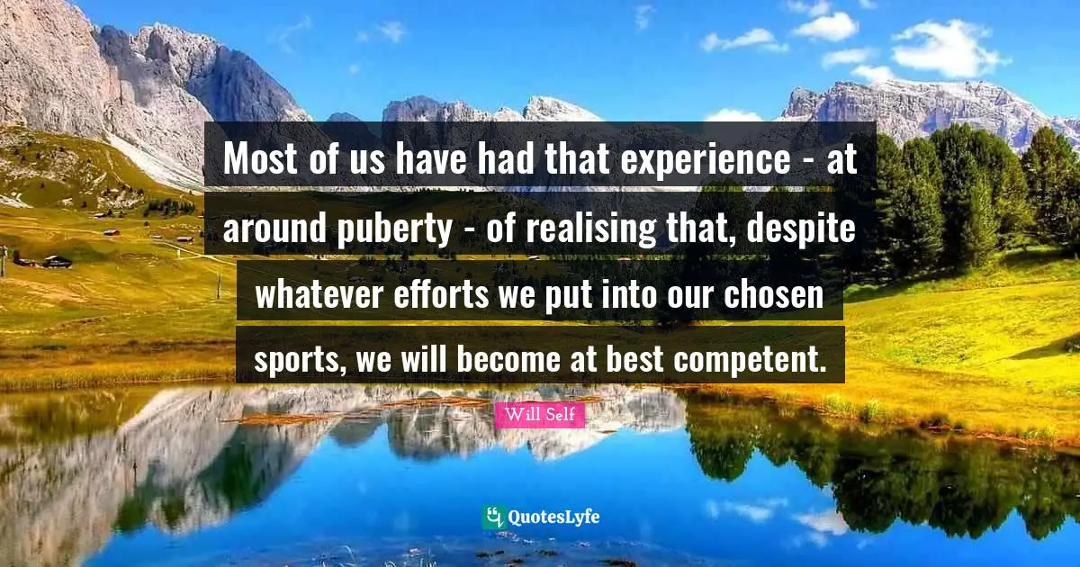 Most of us have had that experience - at around puberty - of realising that, despite whatever efforts we put into our chosen sports, we will become at best competent.