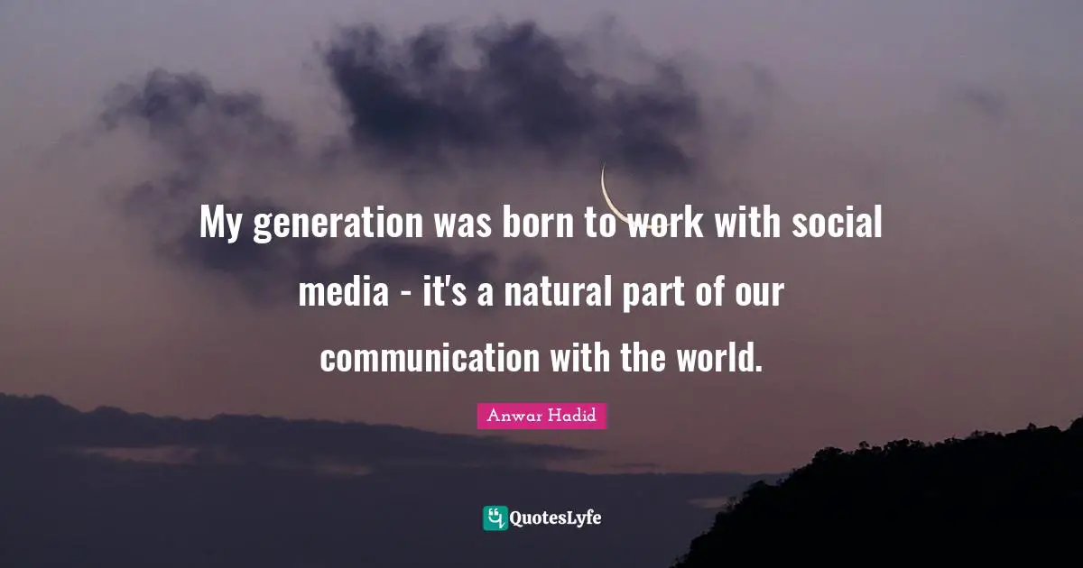 My generation was born to work with social media - it's a natural part of our communication with the world.