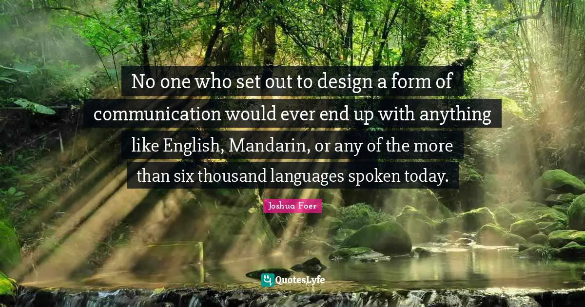 No one who set out to design a form of communication would ever end up with anything like English, Mandarin, or any of the more than six thousand languages spoken today.