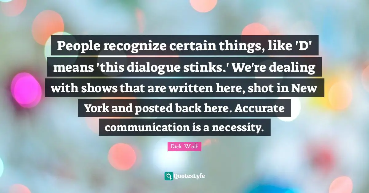 People recognize certain things, like 'D' means 'this dialogue stinks.' We're dealing with shows that are written here, shot in New York and posted back here. Accurate communication is a necessity.
