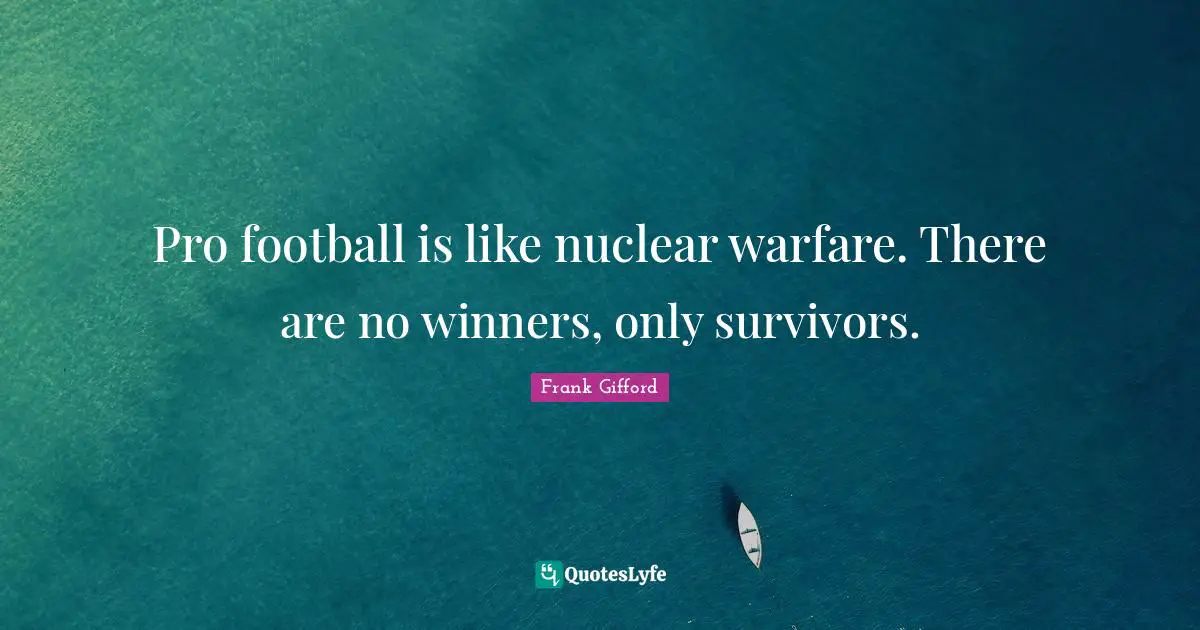Pro football is like nuclear warfare. There are no winners, only survivors.