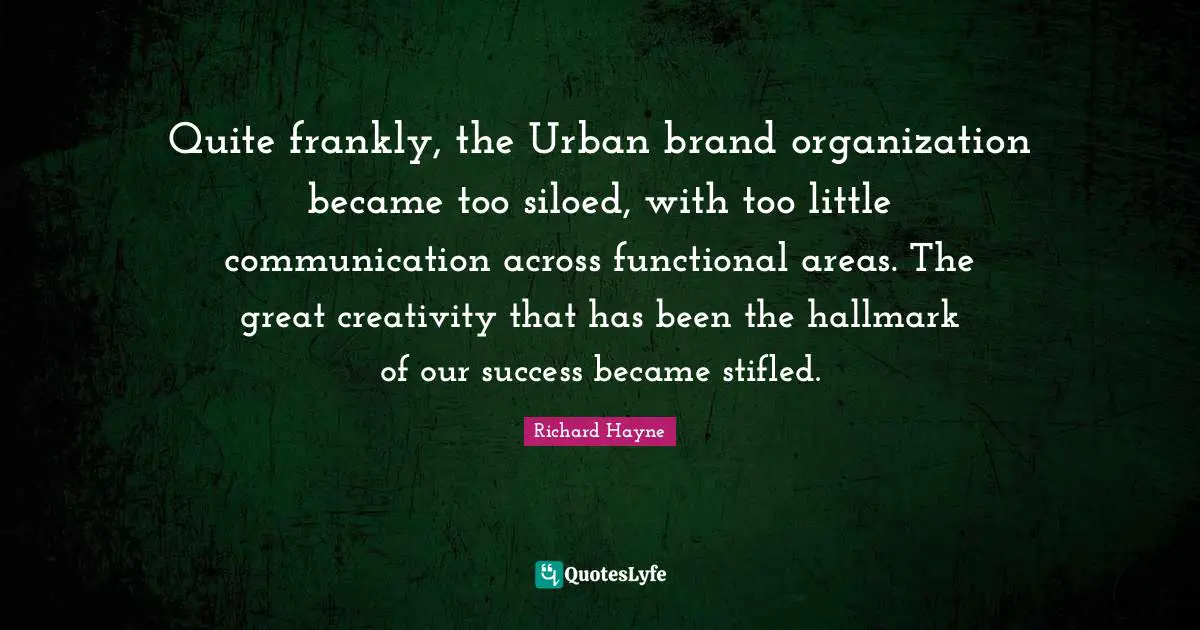 Quite frankly, the Urban brand organization became too siloed, with too little communication across functional areas. The great creativity that has been the hallmark of our success became stifled.