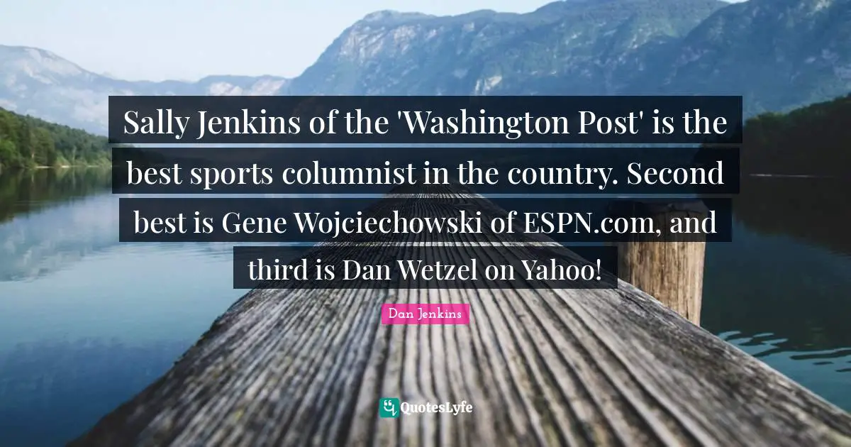 Sally Jenkins of the 'Washington Post' is the best sports columnist in the country. Second best is Gene Wojciechowski of ESPN.com, and third is Dan Wetzel on Yahoo!