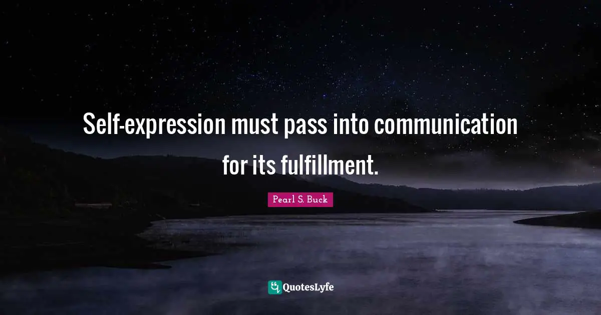 Self-expression must pass into communication for its fulfillment.