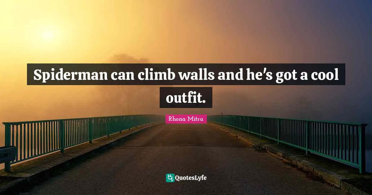 Spiderman can climb walls and he's got a cool outfit.