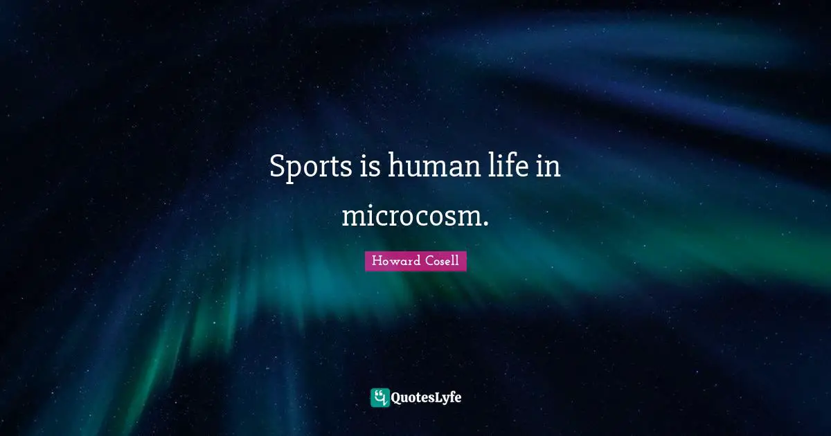 Howard Cosell Quotes: "Sports is human life in microcosm."