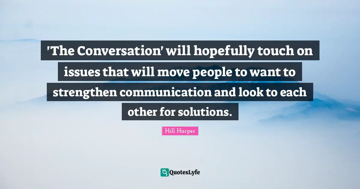 'The Conversation' will hopefully touch on issues that will move people to want to strengthen communication and look to each other for solutions.