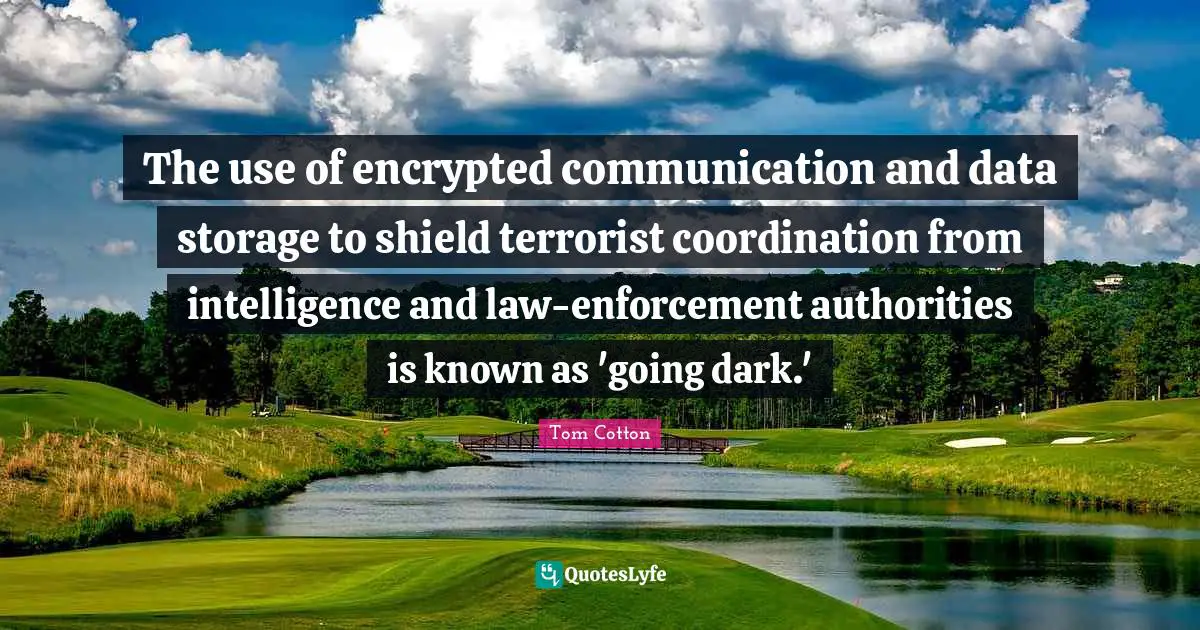 The use of encrypted communication and data storage to shield terrorist coordination from intelligence and law-enforcement authorities is known as 'going dark.'