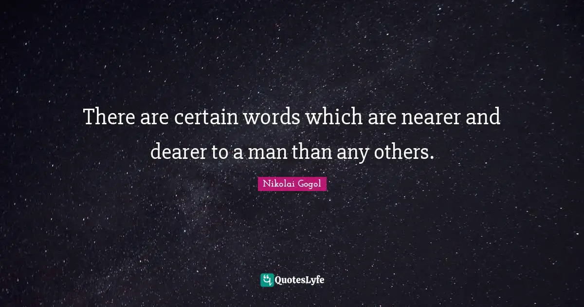 There are certain words which are nearer and dearer to a man than any others.