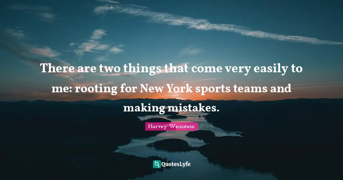There are two things that come very easily to me: rooting for New York sports teams and making mistakes.