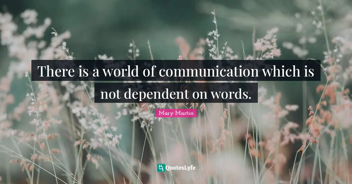 There is a world of communication which is not dependent on words.