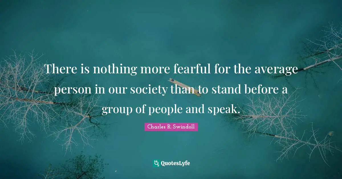 There is nothing more fearful for the average person in our society than to stand before a group of people and speak.