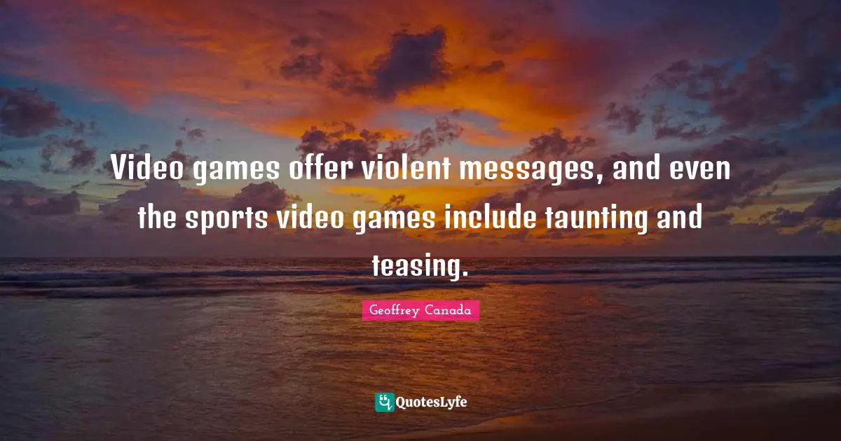 Video Games Quotes: "Video games offer violent messages, and even the sports video games include taunting and teasing."