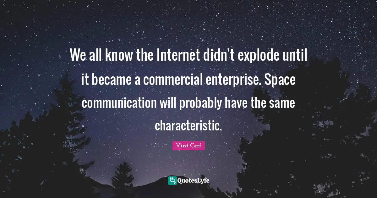 We all know the Internet didn't explode until it became a commercial enterprise. Space communication will probably have the same characteristic.