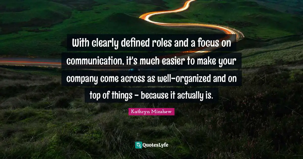 With clearly defined roles and a focus on communication, it's much easier to make your company come across as well-organized and on top of things - because it actually is.