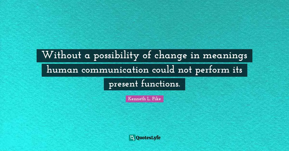 Without a possibility of change in meanings human communication could not perform its present functions.