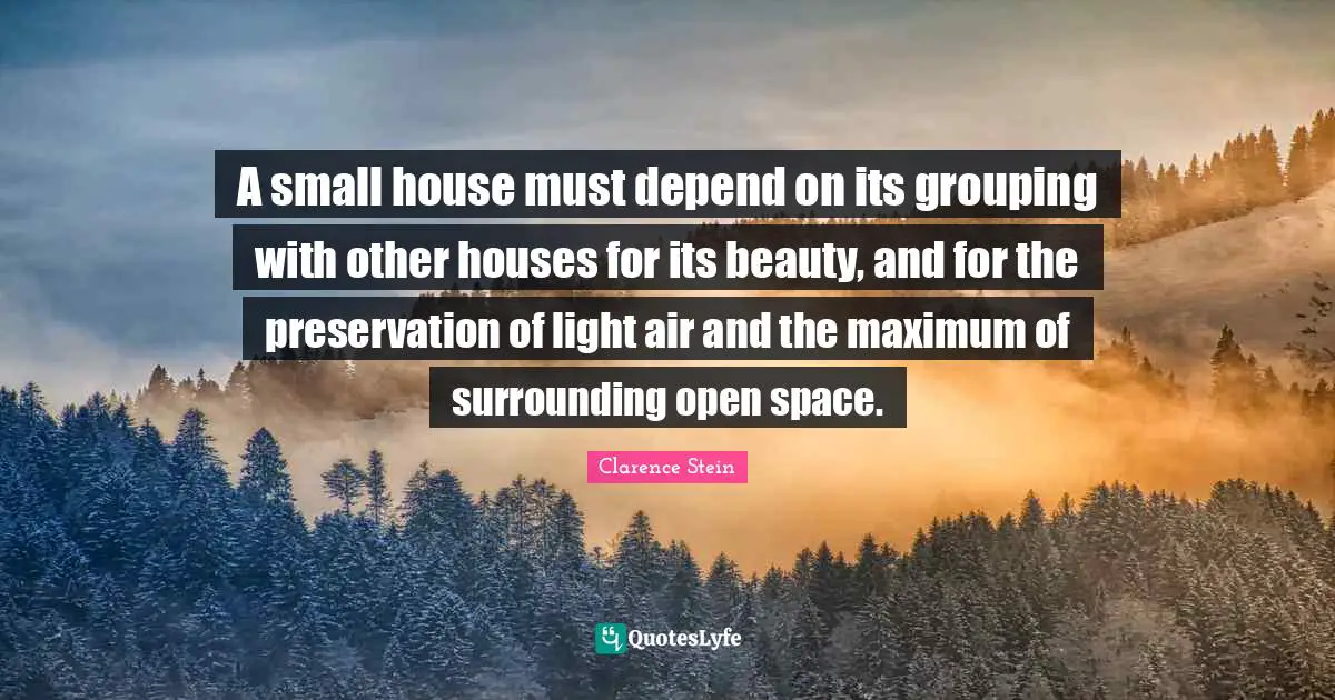 A small house must depend on its grouping with other houses for its beauty, and for the preservation of light air and the maximum of surrounding open space.