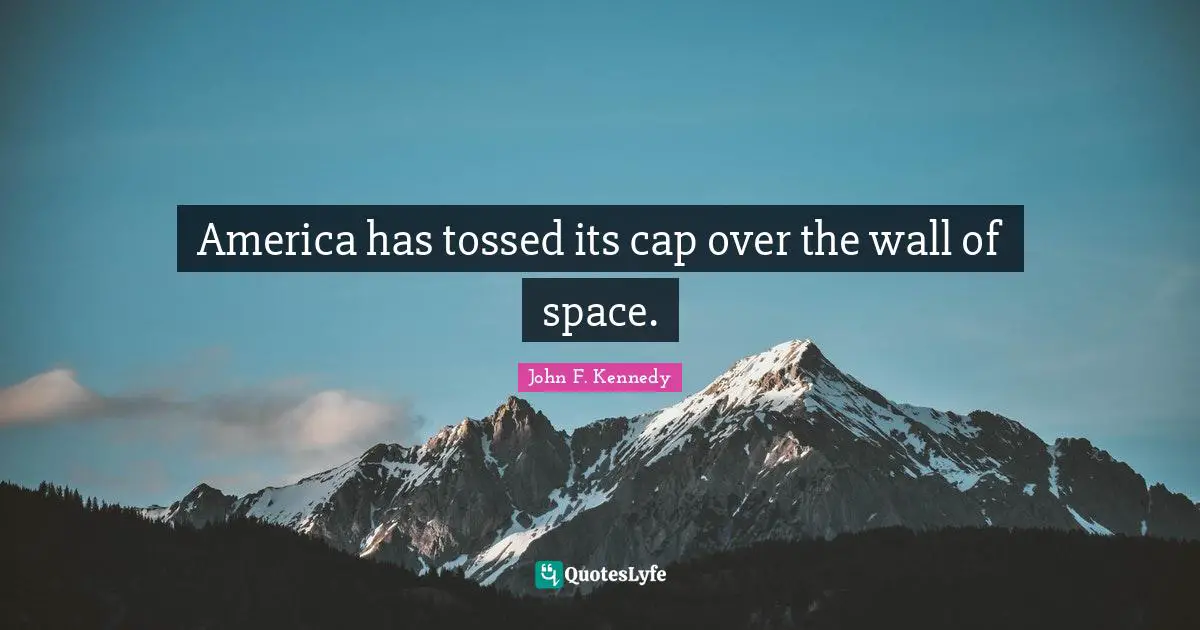 America has tossed its cap over the wall of space.