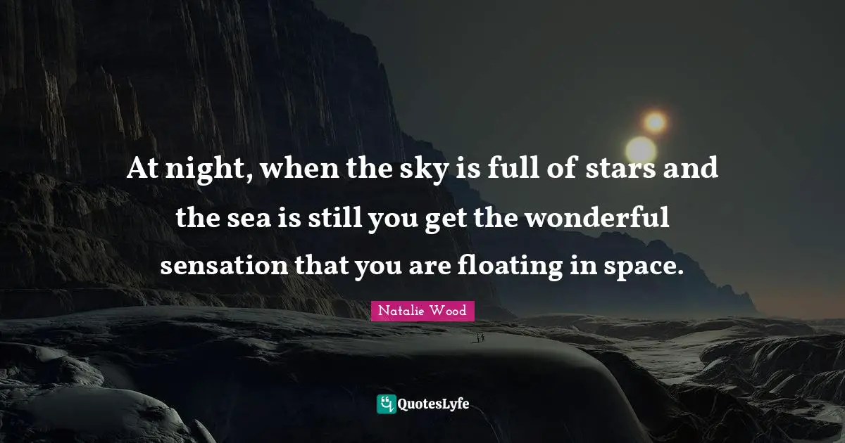 At night, when the sky is full of stars and the sea is still you get the wonderful sensation that you are floating in space.