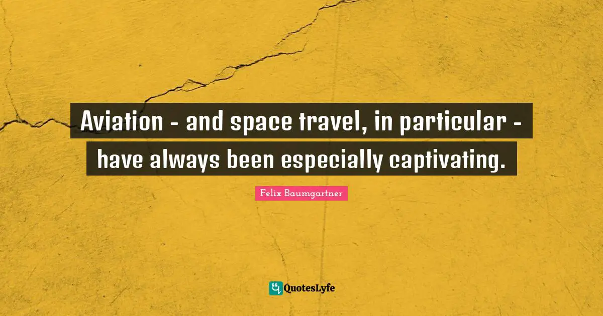 Aviation - and space travel, in particular - have always been especially captivating.