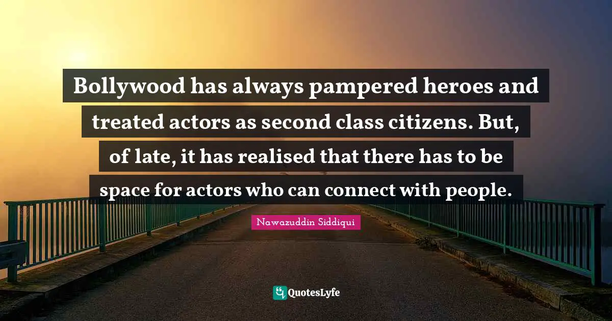 Bollywood has always pampered heroes and treated actors as second class citizens. But, of late, it has realised that there has to be space for actors who can connect with people.