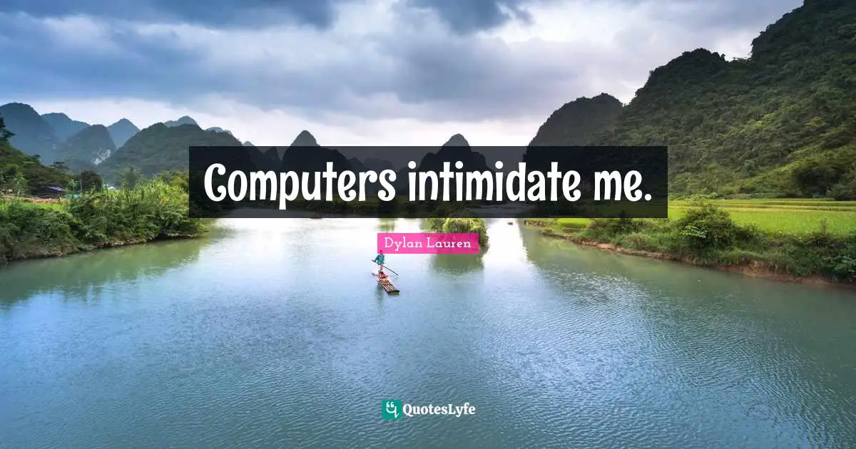 Computers intimidate me.