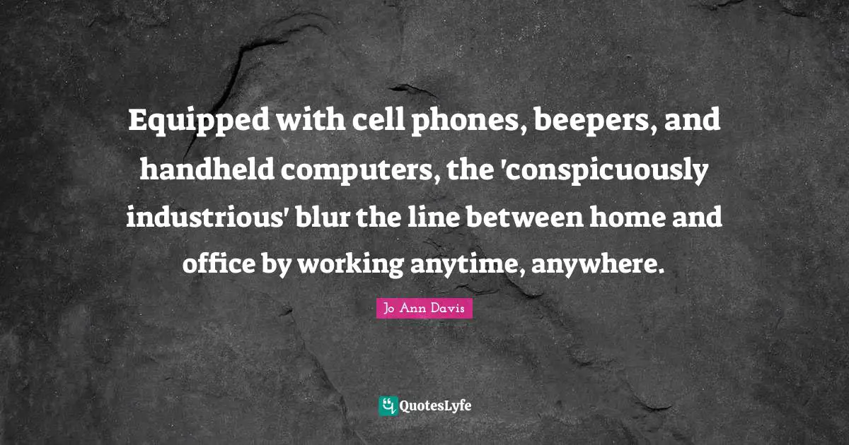 Equipped with cell phones, beepers, and handheld computers, the 'conspicuously industrious' blur the line between home and office by working anytime, anywhere.
