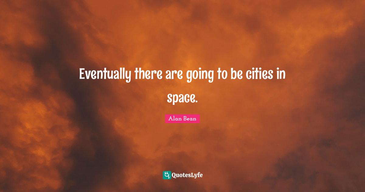 Eventually there are going to be cities in space.