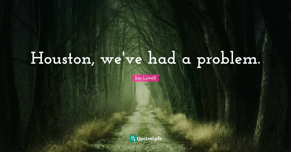 Jim Lovell Quotes: "Houston, we've had a problem."